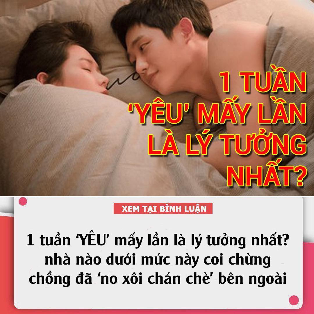 1 tuần ‘YÊU’ mấy lần là lý tưởng nhất, nhà nào dưới mức này coi chừng chồng đã ‘no xôi chán chè’