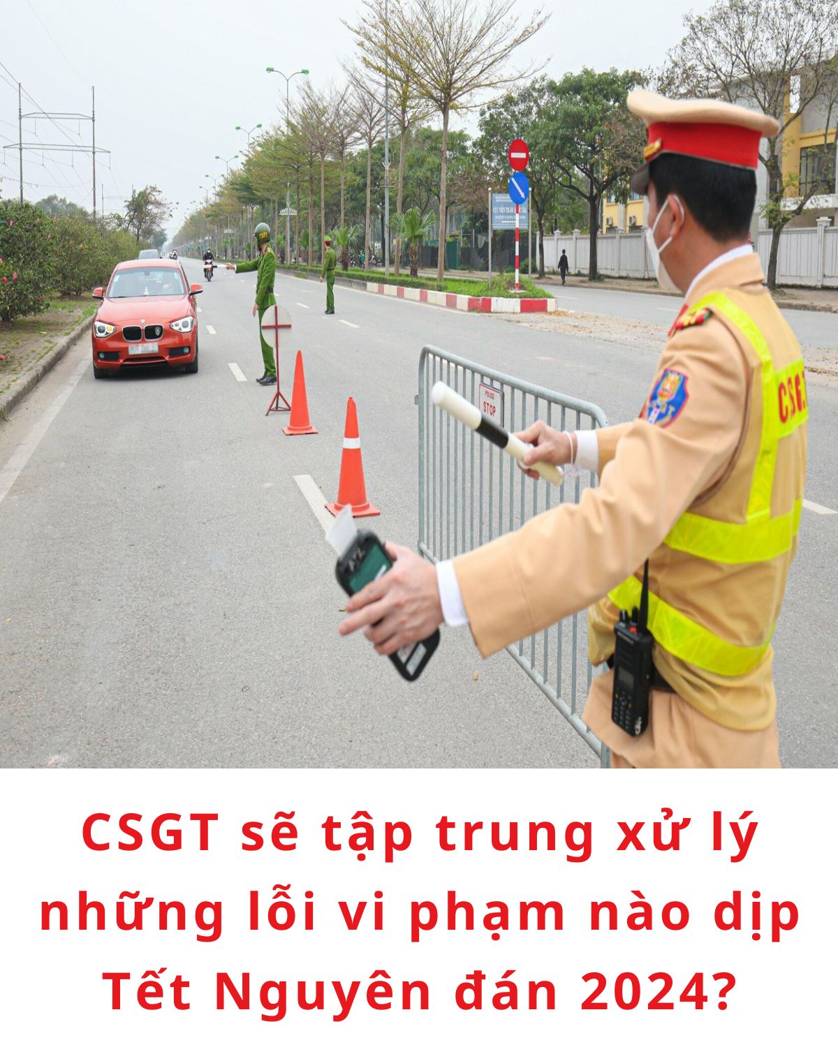 CSGT sẽ tập trung xử lý những lỗi vi phạm nào dịp Tết Nguyên đán 2024?