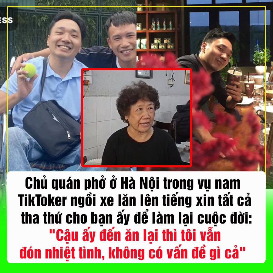 Chủ quán phở ở Hà Nội trong vụ nam TikToker ngồi xe lăn lên tiếng xin tất cả tha thứ cho bạn ấy