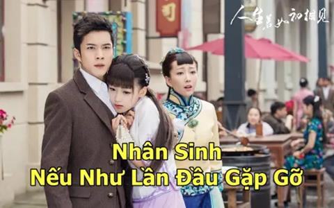 Xem Phim Nhân Sinh Nếu Như Lần Đầu Gặp Gỡ (FULL 50/50 Tập)