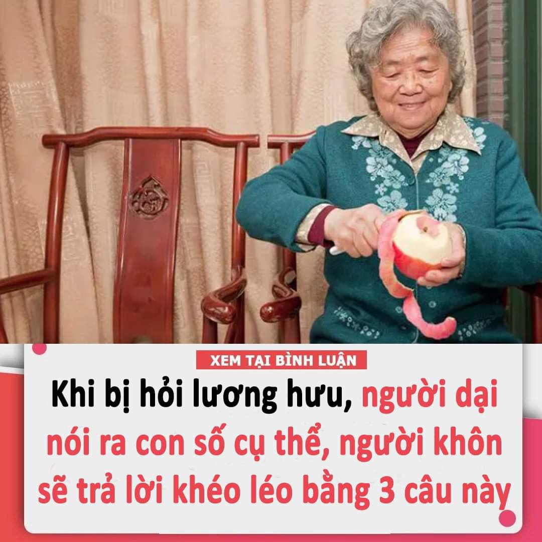 Khi bị hỏi lương hưu, người dại nói ra con số cụ thể, người khôn sẽ trả lời khéo léo bằng 3 câu này