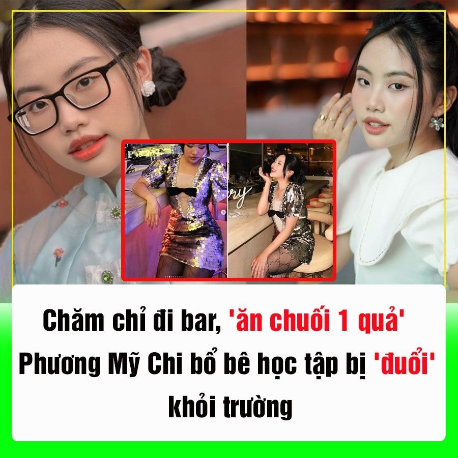 Chăm chỉ đi bar, ‘ăn chuối 1 quả’ Phương Mỹ Chi bổ bê học tập bị ‘đuổi’ khỏi trường