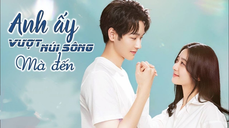 Xem Phim Anh Ấy Vượt Núi Sông Mà Đến (FULL Trọn bộ 20/20 Tập)