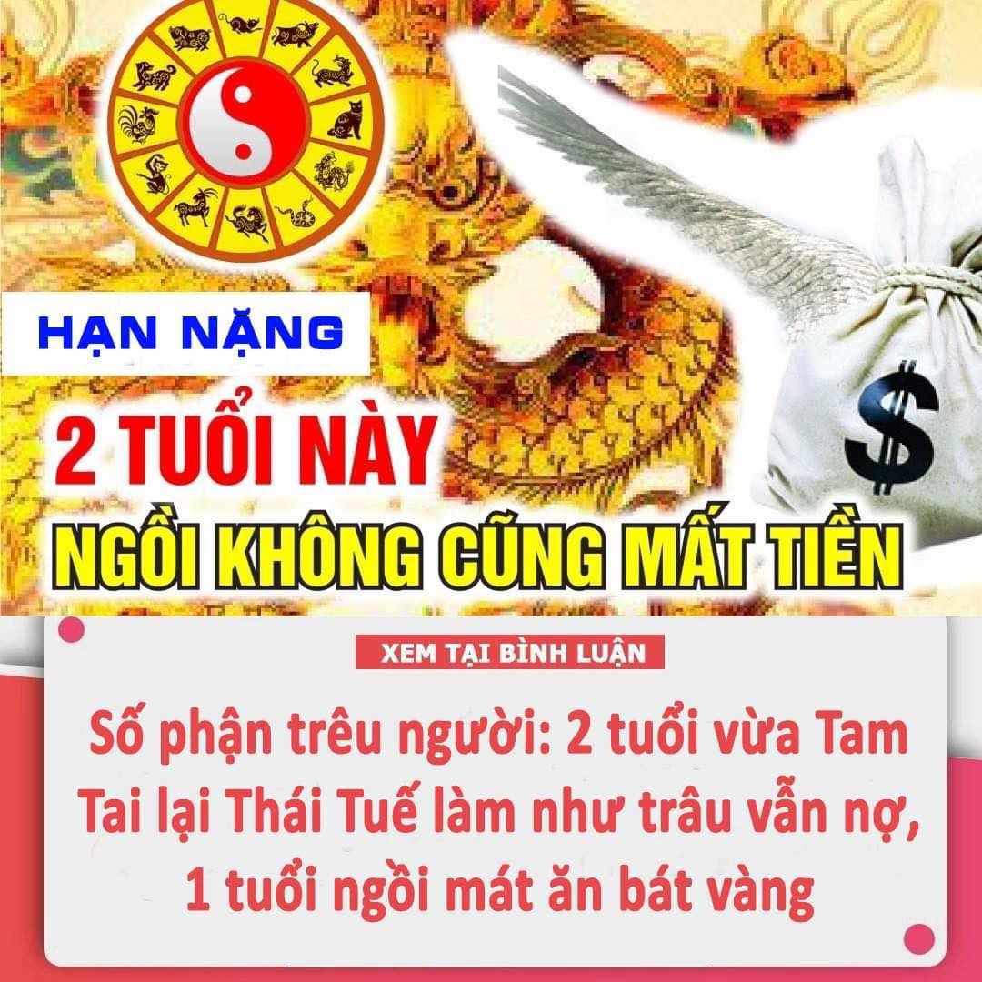 Số phận trêu người: 2 tuổi vừa Tam Tai lại Thái Tuế làm như trâu vẫn nợ, 1 tuổi ngồi mát ăn bát vàng