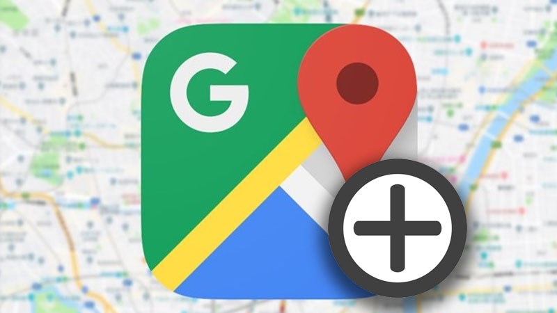 Cách thêm, tạo địa điểm trên Google Maps dễ dàng năm 2023