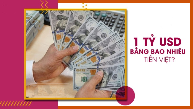 1 tỷ đô bằng bao nhiêu tiền Việt? Cách quy đổi chính xác